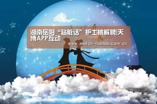 湖南岳阳“贴脏话”护士被解聘|天博APP互动(图2) 天博娱乐