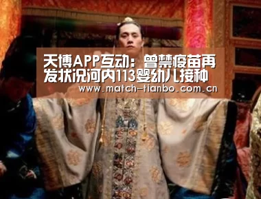 天博APP互动:曾禁疫苗再发状况河内113婴幼儿接种现副作用(图1) 天博体育资讯