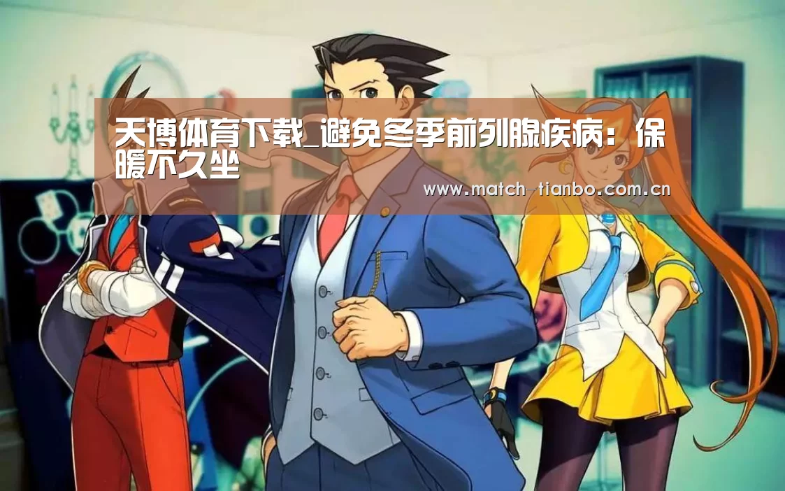 天博体育下载_避免冬季前列腺疾病:保暖不久坐(图2) 天博娱乐