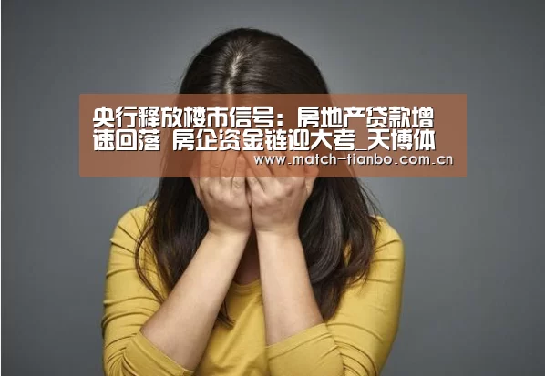 央行释放楼市信号:房地产贷款增速回落 房企资金链迎大考_天博体育资讯(图1) 天博体育下载