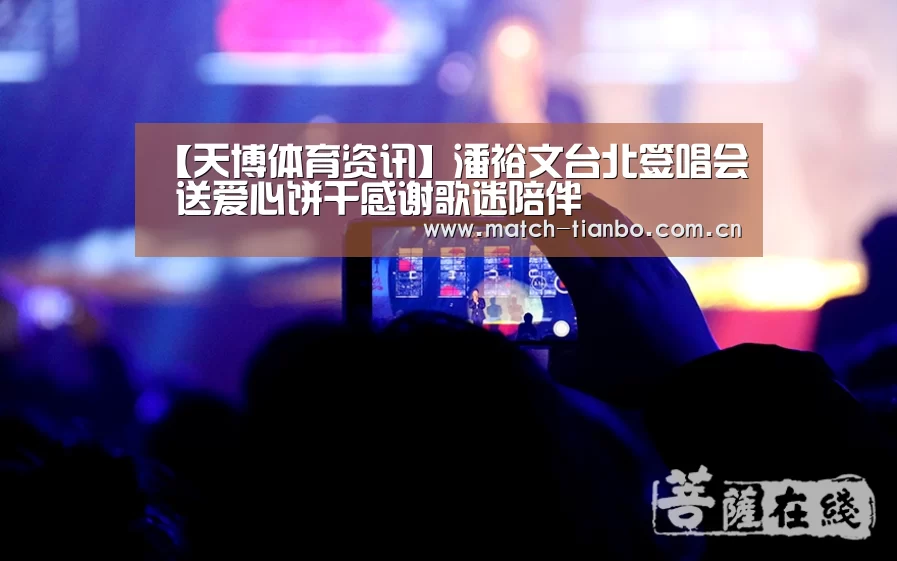 【天博体育资讯】潘裕文台北签唱会 送爱心饼干感谢歌迷陪伴(图3) 天博体育资讯